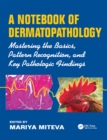A Notebook of  Dermatopathology : Mastering the Basics, Pattern Recognition, and Key Pathologic Findings - eBook