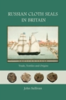 Russian Cloth Seals in Britain : A Guide to Identification, Usage and Anglo-Russian Trade in the 18th and 19th Centuries - eBook