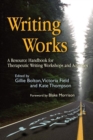 Writing Works : A Resource Handbook for Therapeutic Writing Workshops and Activities - Book
