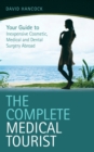 The Complete Medical Tourist : Your Guide to Inexpensive and Safe Cosmetic and Medical Surgery Overseas - eBook