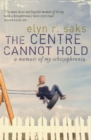 The Centre Cannot Hold : A Memoir of My Schizophrenia - Book