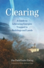Clearing : A Guide to Liberating Energies Trapped in Buildings and Lands - eBook