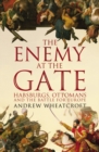 The Enemy at the Gate : Habsburgs, Ottomans and the Battle for Europe - Book
