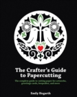 The Crafter's Guide to Papercutting : The Complete Guide to Cutting Paper for Artworks, Greetings Cards, Keepsakes and More - Book
