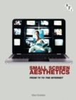 Small Screen Aesthetics : From Television to the Internet - Book