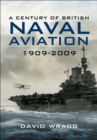 A Century of Naval Aviation, 1909-2009 : The Evolution of Ships and Shipborne Aircraft - eBook