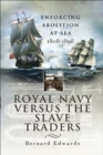 Royal Navy Versus the Slave Traders : Enforcing Abolition at Sea, 1808-1898 - eBook