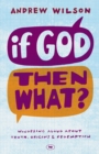 If God, Then What? : Wondering Aloud About Truth, Origins And Redemption - Book