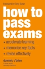How to Pass Exams : Accelerate Your Learning - Memorise Key Facts - Revise Effectively - Book