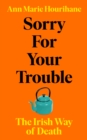 Sorry for Your Trouble : The Irish Way of Death - Book