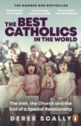 The Best Catholics in the World : The Irish, the Church and the End of a Special Relationship - Book