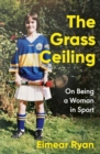 The Grass Ceiling : On Being a Woman in Sport - eBook