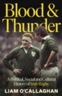 Blood And Thunder : Rugby and Irish Life: A History - eBook