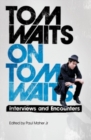 Tom Waits on Tom Waits : Interviews and Encounters - eBook