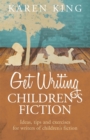 Get Writing Children's Fiction : Ideas, Tips and Exercises for Writers of Children's Fiction - Book