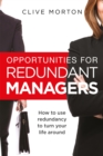 Opportunities For Redundant Managers : How to use redundancy to turn your life around - Book