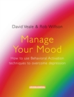 Manage Your Mood: How to Use Behavioural Activation Techniques to Overcome Depression - Book