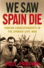 We Saw Spain Die : Foreign Correspondents in the Spanish Civil War - Book