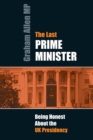 The Last Prime Minister : Being Honest About the UK Presidency - eBook