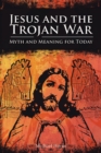 Jesus and the Trojan War : Myth and Meaning for Today - eBook