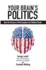 Your Brain's Politics : How the Science of Mind Explains the Political Divide - Book