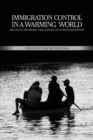 Immigration Control in a Warming World : Realizing the Moral Challenges of Climate Migration - eBook