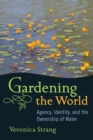 Gardening the World : Agency, Identity and the Ownership of Water - eBook