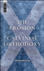 The Erosion of Calvinist Orthodoxy : Drifting from the Truth in confessional Scottish Churches - Book