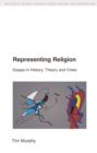 Representing Religion : Essays in History, Theory and Crisis - eBook