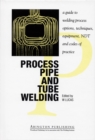 Process Pipe and Tube Welding : A Guide to Welding Process Options, Techniques, Equipment, NDT and Codes of Practice - eBook