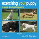 Exercising Your Puppy: A Gentle & Natural Approach : Gentle Dog Care - eBook