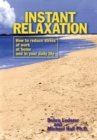 Instant Relaxation : How to Reduce Stress at Work, at Home and in Your Daily Life - eBook