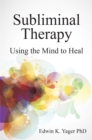 Subliminal Therapy : Using the Mind to Heal - eBook