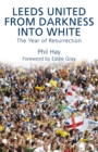 Leeds United - From Darkness into White : The Year of Resurrection - eBook
