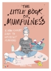 The Little Book of Mumfulness : A Non-Expert Guide to Imperfect Mumhood - Book