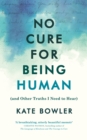 No Cure for Being Human : (and Other Truths I Need to Hear) - Book