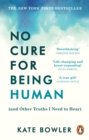 No Cure for Being Human : (and Other Truths I Need to Hear) - Book