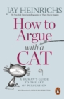 How to Argue with a Cat : A Human's Guide to the Art of Persuasion - eBook