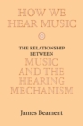 How We Hear Music : The Relationship between Music and the Hearing Mechanism - eBook