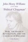 John Henry Williams (1747-1829): `Political Clergyman' : War, the French Revolution, and the Church of England - eBook