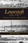Lowestoft, 1550-1750 : Development and Change in a Suffolk Coastal Town - eBook