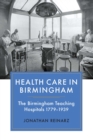 Health Care in Birmingham : The Birmingham Teaching Hospitals, 1779-1939 - eBook