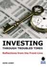 Investing through Troubled Times : Refections from the Front-line - eBook