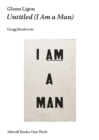 Glenn Ligon : Untitled (I Am a Man) - eBook