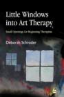 Little Windows into Art Therapy : Small Openings for Beginning Therapists - eBook