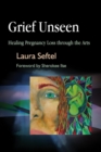 Grief Unseen : Healing Pregnancy Loss through the Arts - eBook