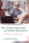 The Autism Spectrum and Further Education : A Guide to Good Practice - eBook