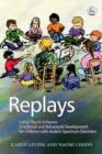 Replays : Using Play to Enhance Emotional and Behavioural Development for Children with Autism Spectrum Disorders - eBook