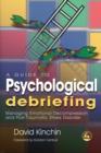 A Guide to Psychological Debriefing : Managing Emotional Decompression and Post-Traumatic Stress Disorder - eBook