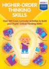 Higher-order Thinking Skills Book 1 : Over 100 cross-curricular activities to build your pupils' critical thinking skills - Book